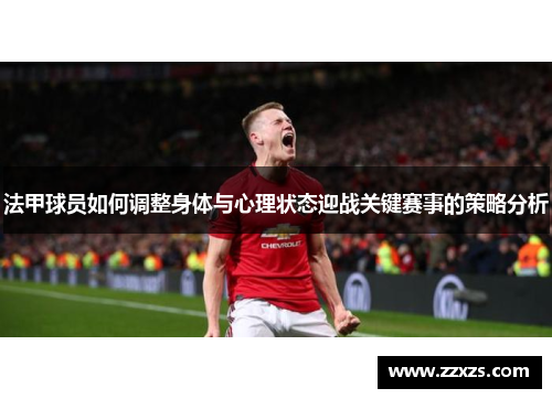 法甲球员如何调整身体与心理状态迎战关键赛事的策略分析