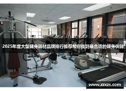 2025年度大型健身器材品牌排行推荐帮你找到最合适的健身伙伴