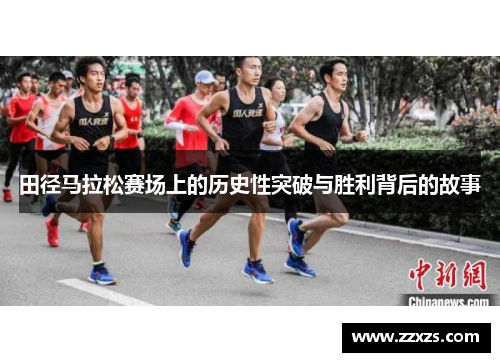 田径马拉松赛场上的历史性突破与胜利背后的故事