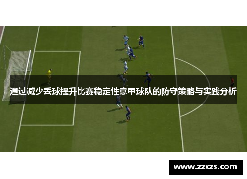 通过减少丢球提升比赛稳定性意甲球队的防守策略与实践分析
