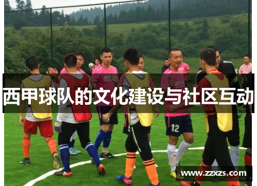 西甲球队的文化建设与社区互动